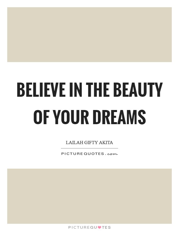Believe in the beauty of your dreams Picture Quote #1