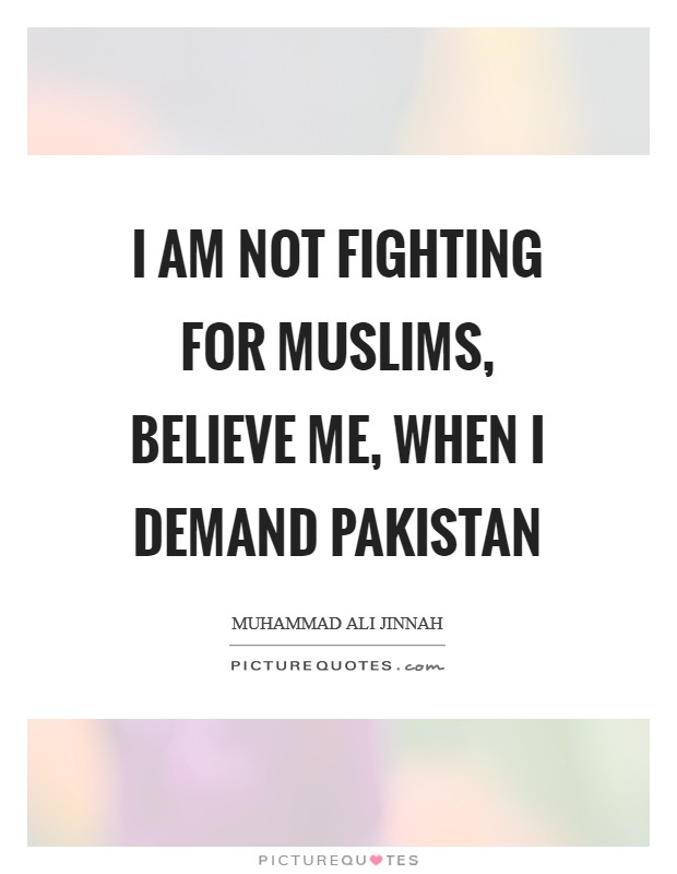 I am NOT fighting for Muslims, believe me, when I demand Pakistan Picture Quote #1