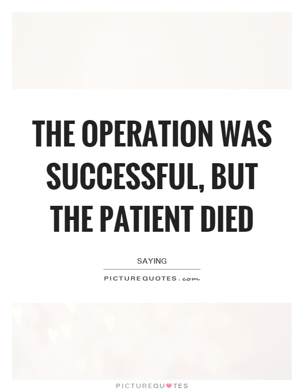 the-operation-was-successful-but-the-patient-died-quote-1.jpg