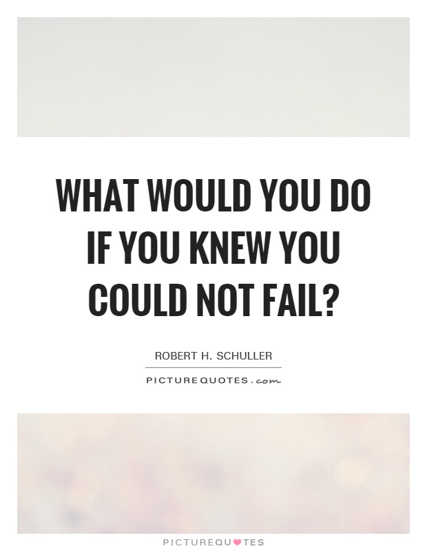 What would you do if you knew you could not fail? Picture Quote #1