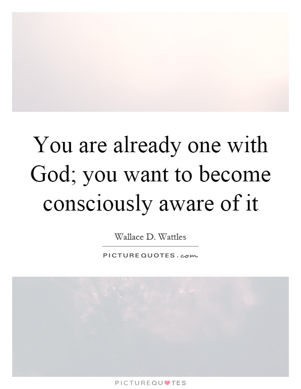 You are already one with God; you want to become consciously aware of it Picture Quote #1