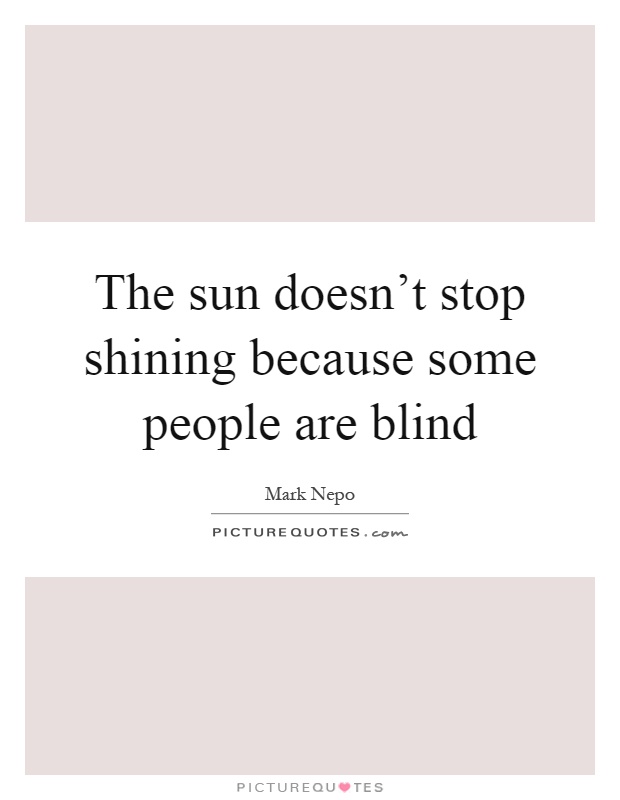 The sun doesn’t stop shining because some people are blind Picture Quote #1