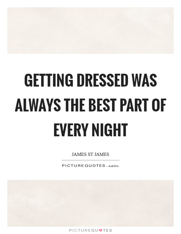 Getting dressed was always the best part of every night Picture Quote #1