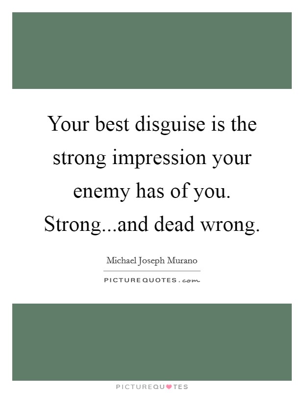 Your best disguise is the strong impression your enemy has of you. Strong...and dead wrong Picture Quote #1