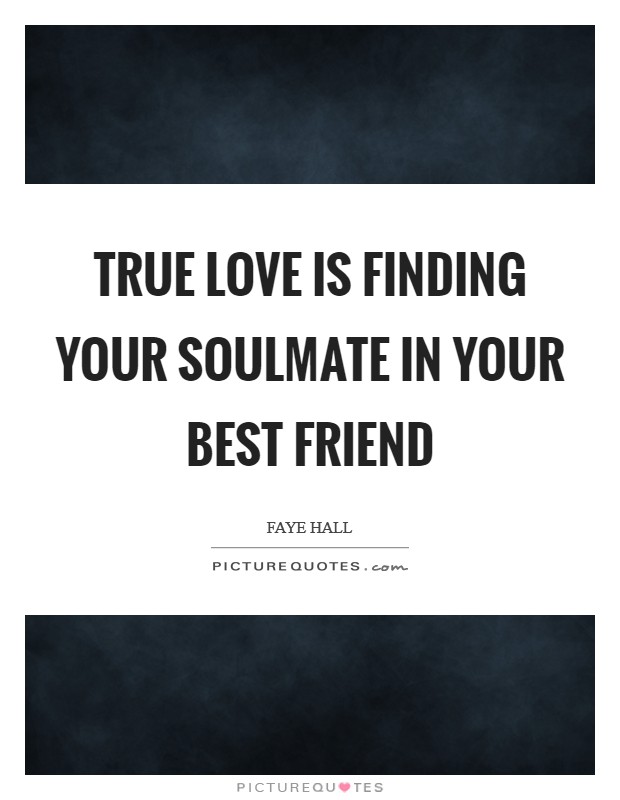 True love is finding your soulmate in your best friend Picture Quote #1