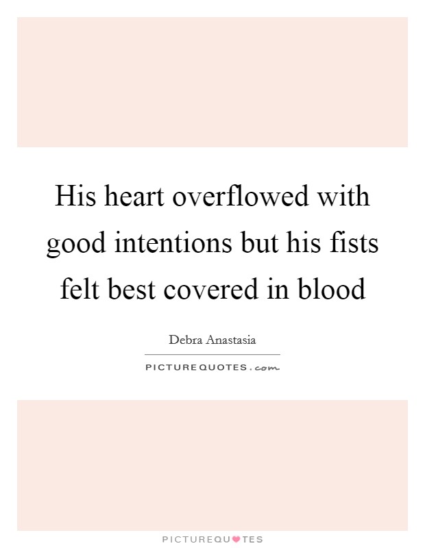 His heart overflowed with good intentions but his fists felt best covered in blood Picture Quote #1