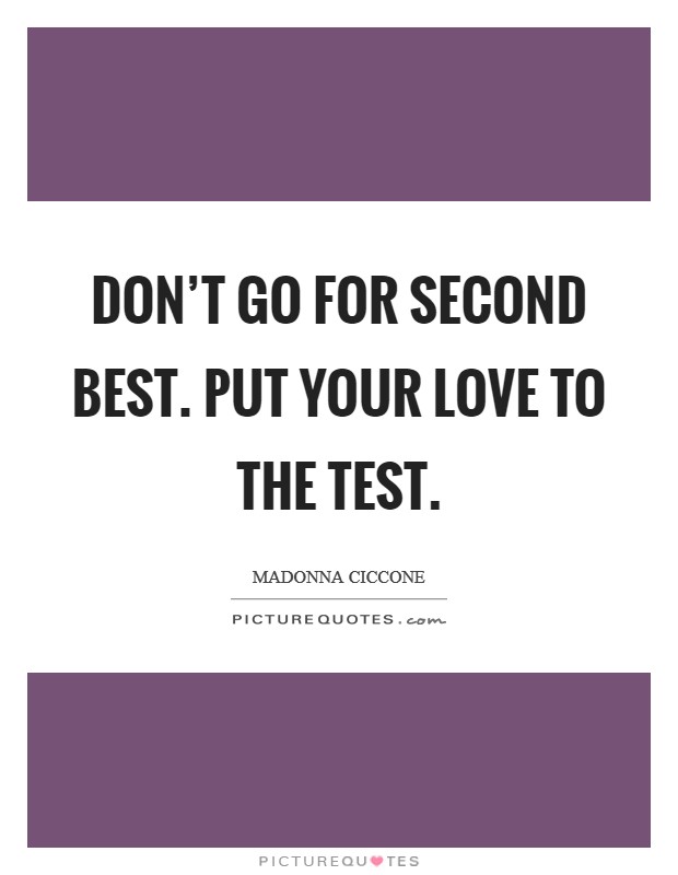 Don’t go for second best. Put your love to the test Picture Quote #1