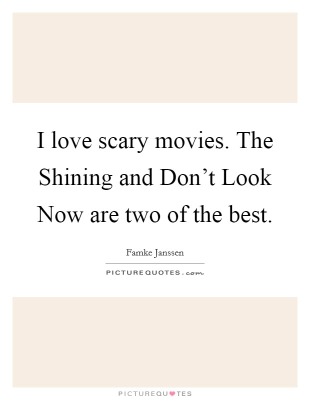 I love scary movies. The Shining and Don't Look Now are two of the best. Picture Quote #1