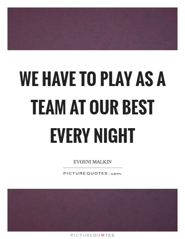 We have to play as a team at our best every night Picture Quote #1