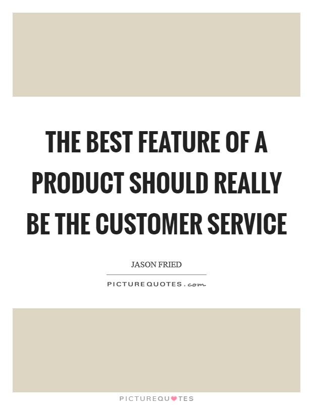 The best feature of a product should really be the customer service Picture Quote #1