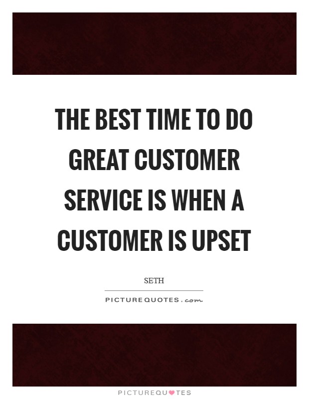 The best time to do great customer service is when a customer is upset Picture Quote #1
