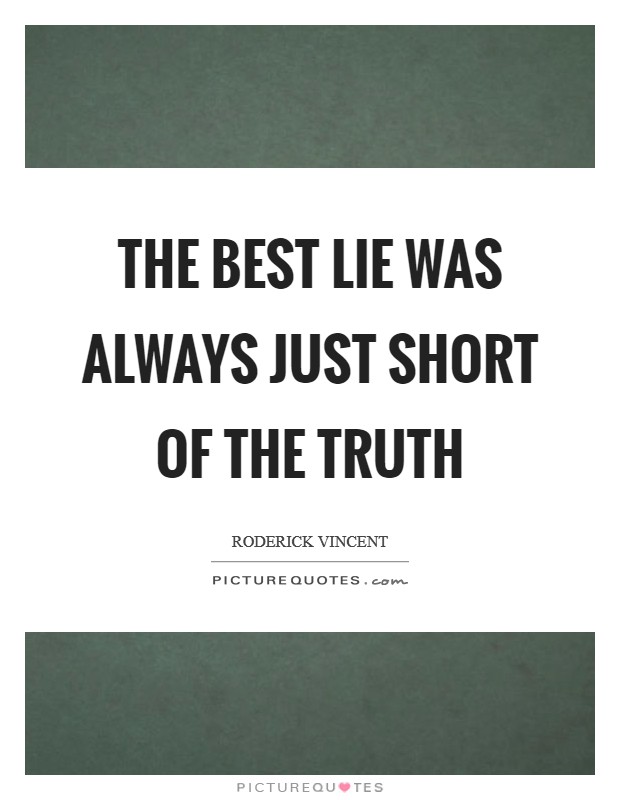 The best lie was always just short of the truth Picture Quote #1