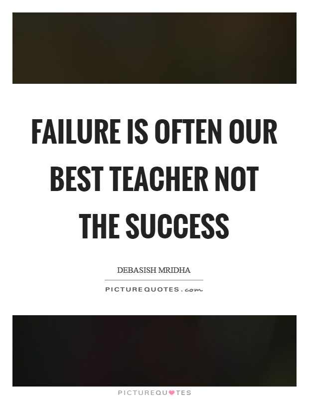 Failure is often our best teacher not the success Picture Quote #1