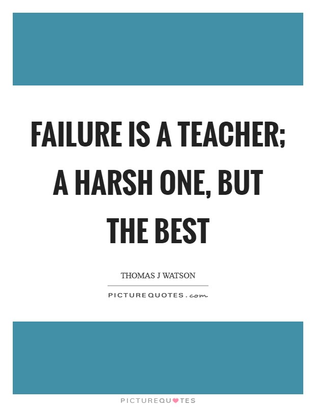 Failure is a teacher; a harsh one, but the best Picture Quote #1