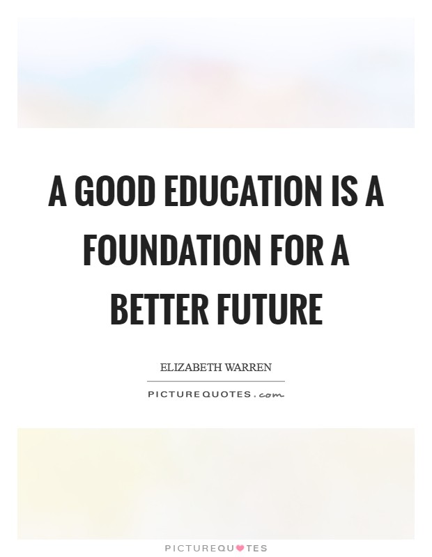 A good education is a foundation for a better future Picture Quote #1