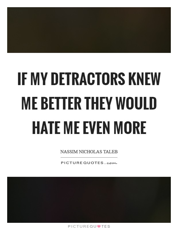 If my detractors knew me better they would hate me even more Picture Quote #1