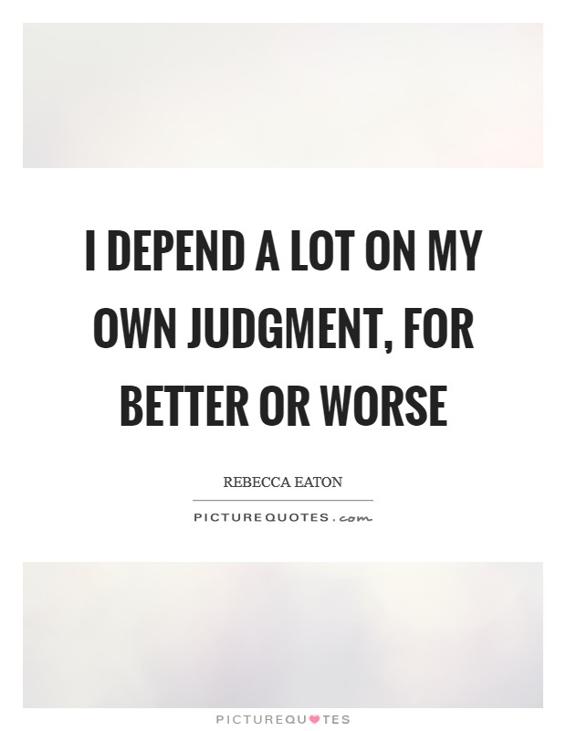 I depend a lot on my own judgment, for better or worse Picture Quote #1