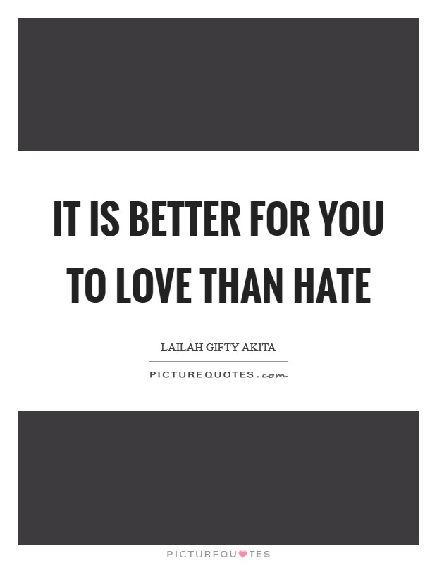 It is better for you to love than hate Picture Quote #1