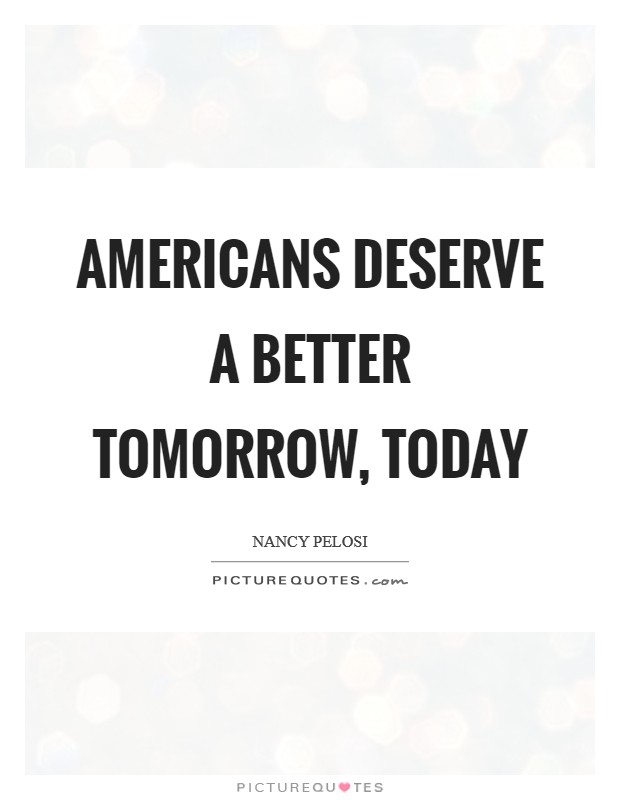 Americans deserve a better tomorrow, today Picture Quote #1