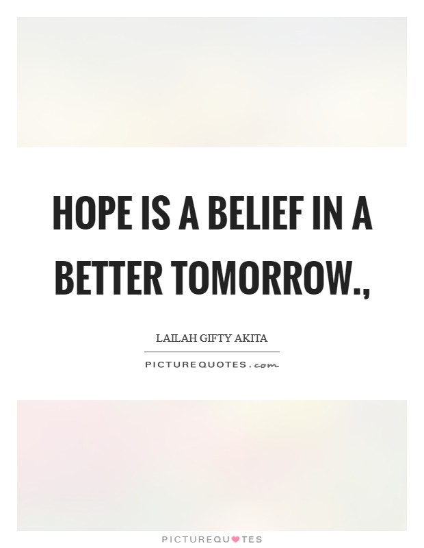 Hope is a belief in a better tomorrow., Picture Quote #1