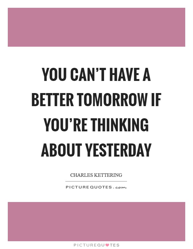 You can’t have a better tomorrow if you’re thinking about yesterday Picture Quote #1