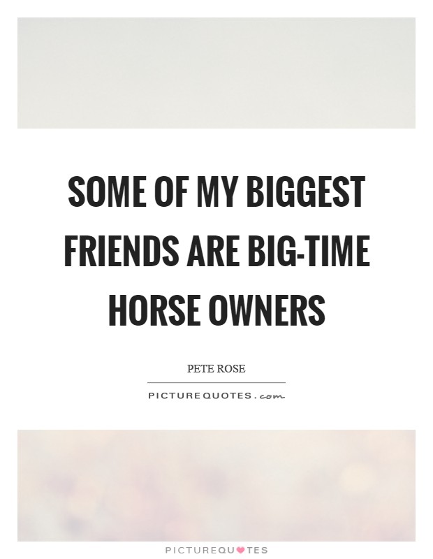 Some of my biggest friends are big-time horse owners Picture Quote #1