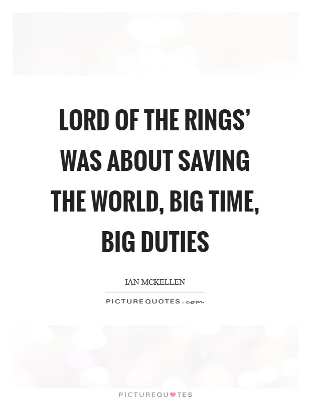 Lord of the Rings’ was about saving the world, big time, big duties Picture Quote #1