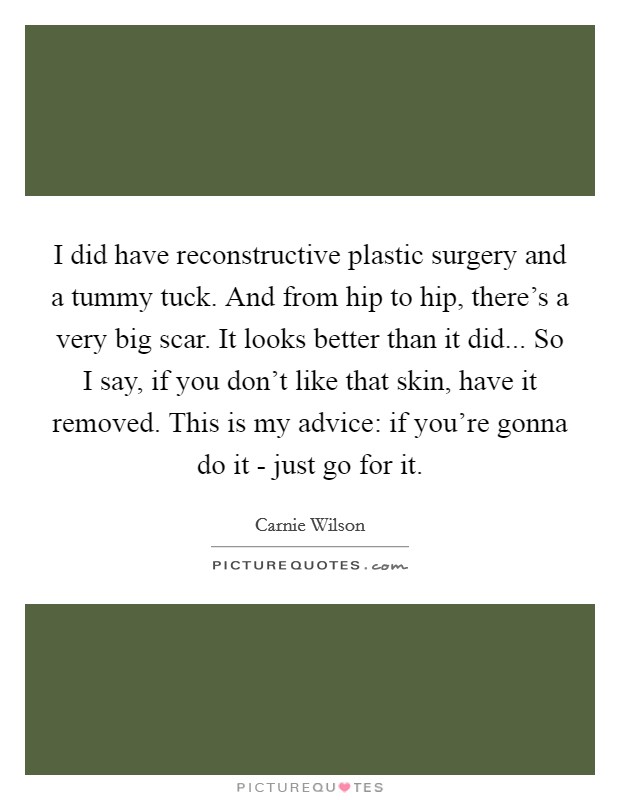 I did have reconstructive plastic surgery and a tummy tuck ...