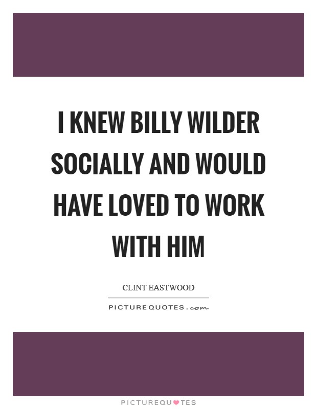 I knew Billy Wilder socially and would have loved to work with him Picture Quote #1