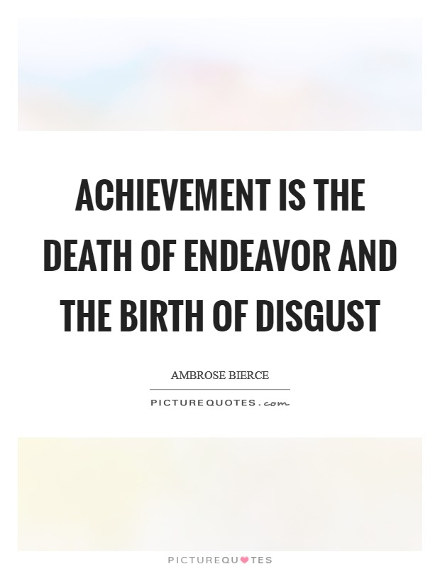 Achievement is the death of endeavor and the birth of disgust Picture Quote #1