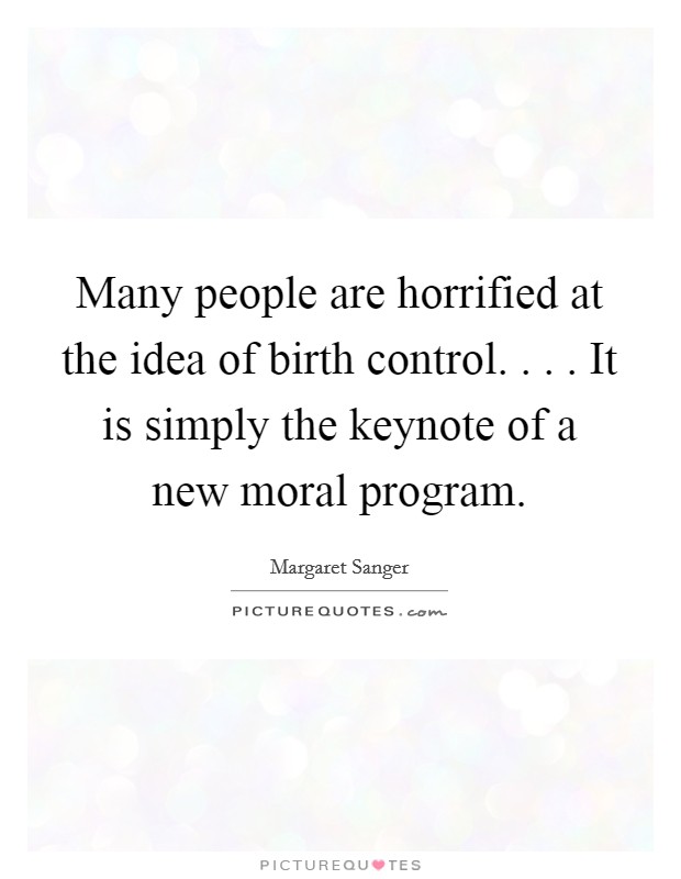 Many people are horrified at the idea of birth control. . . . It is simply the keynote of a new moral program Picture Quote #1