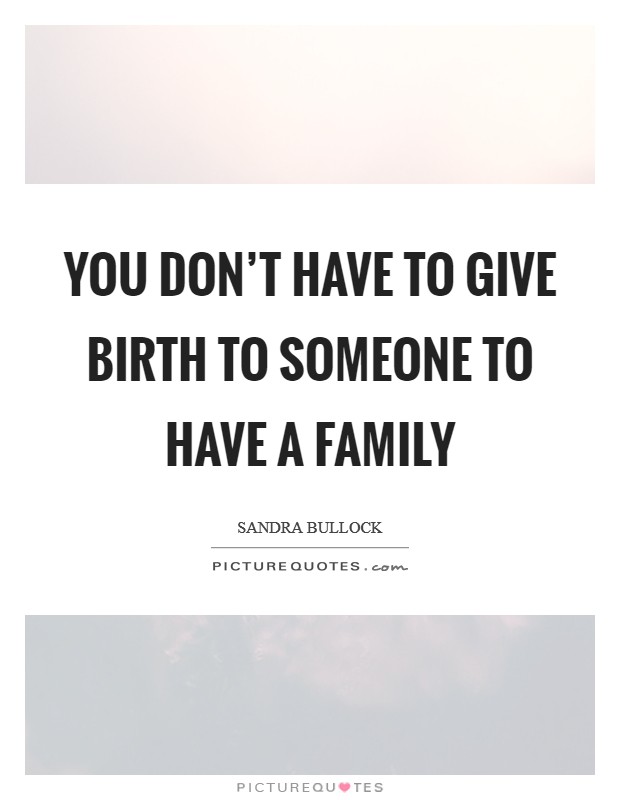 You don’t have to give birth to someone to have a family Picture Quote #1