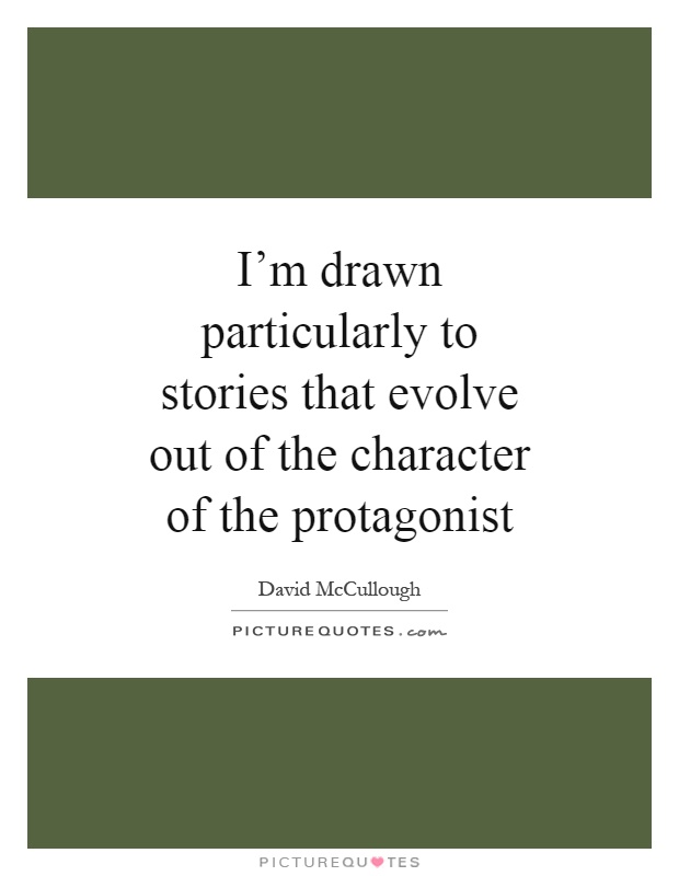 I'm drawn particularly to stories that evolve out of the character of the protagonist Picture Quote #1