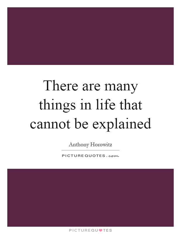 There are many things in life that cannot be explained Picture Quote #1