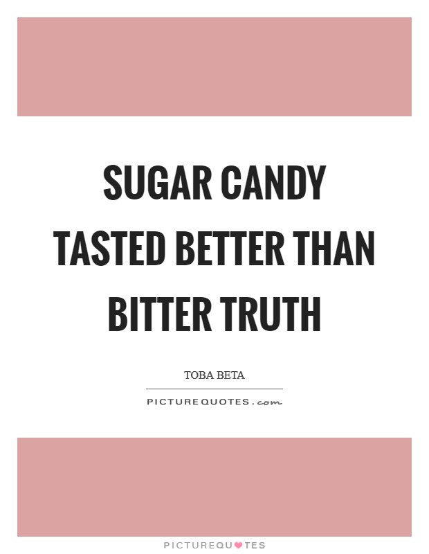 Sugar candy tasted better than bitter truth Picture Quote #1