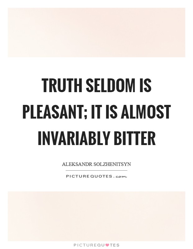 Truth seldom is pleasant; it is almost invariably bitter Picture Quote #1