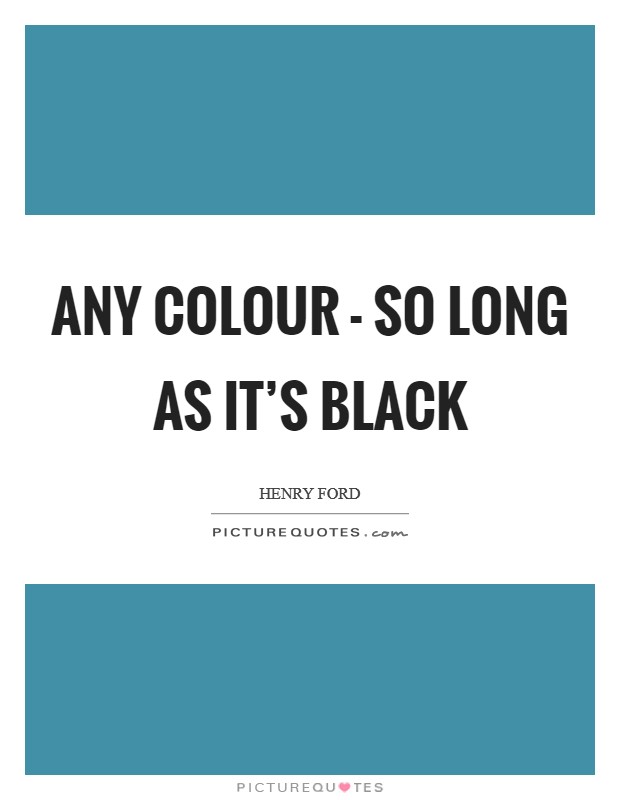 Any colour - so long as it’s black Picture Quote #1