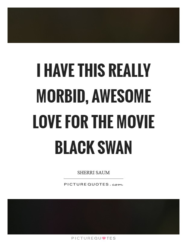 I have this really morbid, awesome love for the movie Black Swan Picture Quote #1
