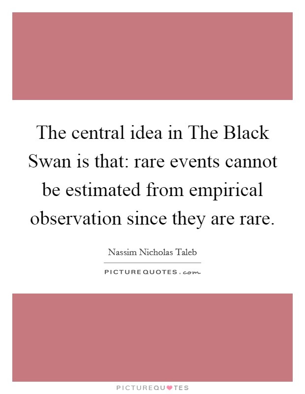 industrialisere Rusten Urimelig The central idea in The Black Swan is that: rare events cannot... | Picture  Quotes