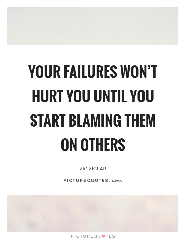 Your failures won’t hurt you until you start blaming them on others Picture Quote #1
