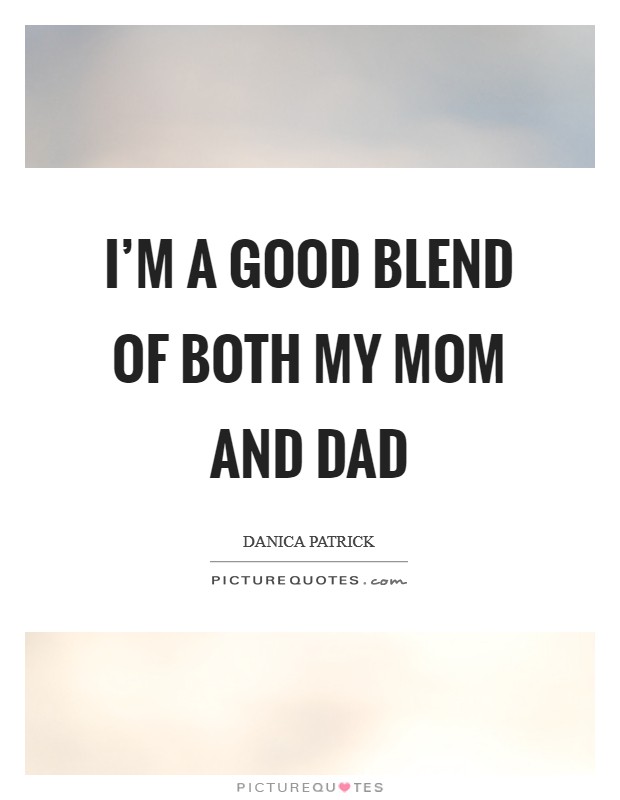 I’m a good blend of both my mom and dad Picture Quote #1