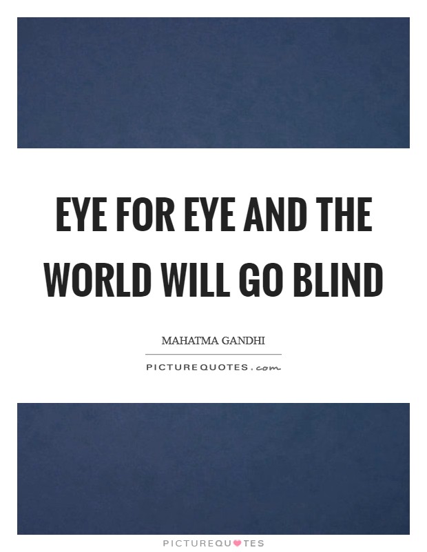 Eye for eye and the world will go blind Picture Quote #1