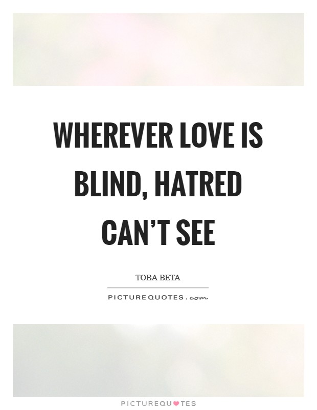 Wherever love is blind, hatred can’t see Picture Quote #1