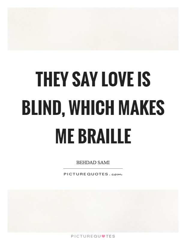 They say love is blind, which makes me braille Picture Quote #1