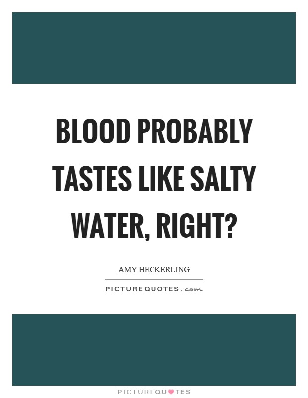Blood probably tastes like salty water, right? Picture Quote #1