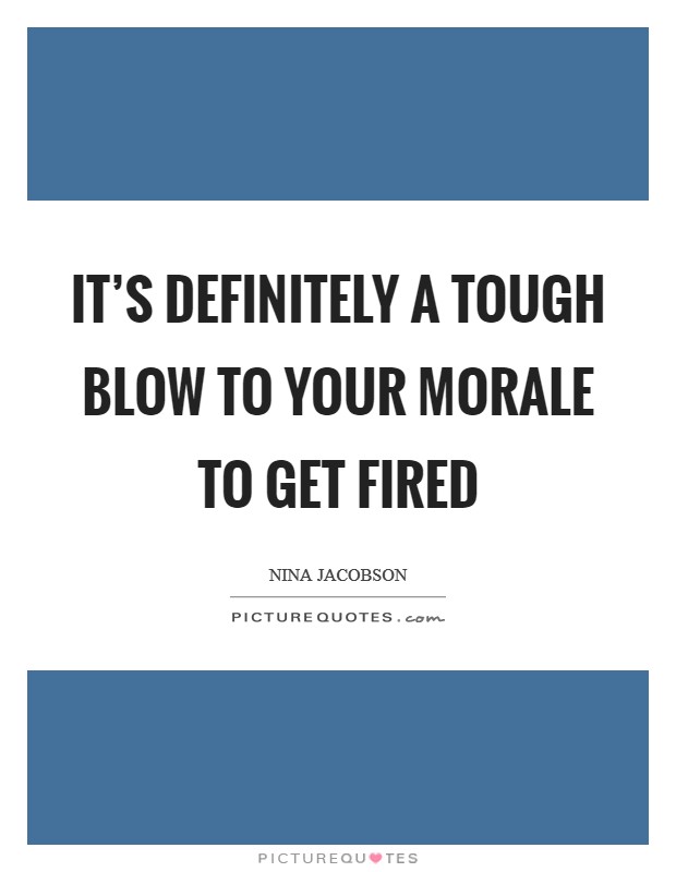 It’s definitely a tough blow to your morale to get fired Picture Quote #1