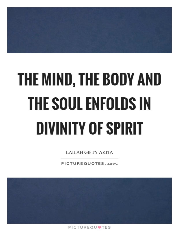 The mind, the body and the soul enfolds in divinity of spirit Picture Quote #1