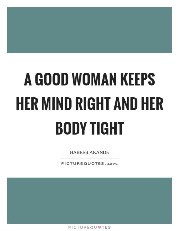 A good woman keeps her mind right and her body tight Picture Quote #1