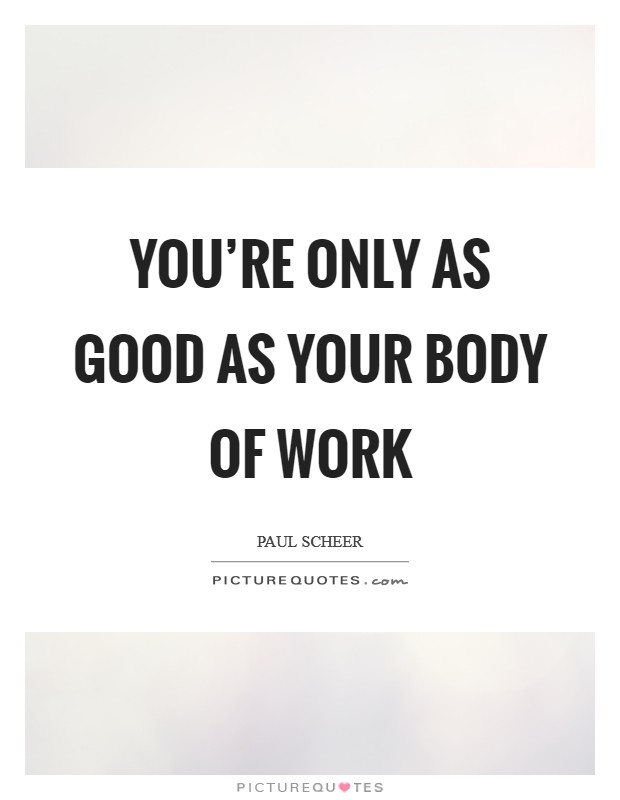 You’re only as good as your body of work Picture Quote #1