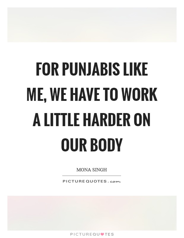 For Punjabis like me, we have to work a little harder on our body Picture Quote #1